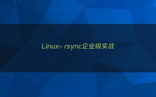 Linux- rsync企业级实战