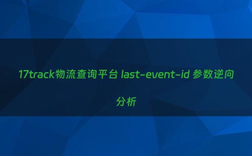 17track物流查询平台 last-event-id 参数逆向分析