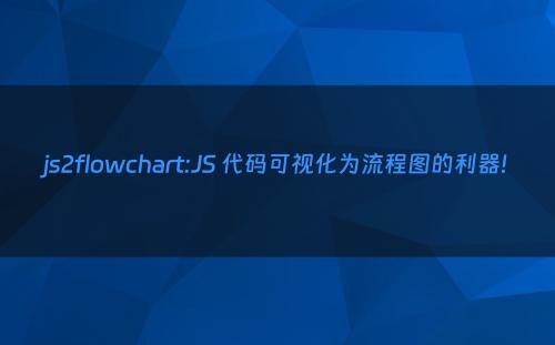 js2flowchart:JS 代码可视化为流程图的利器!