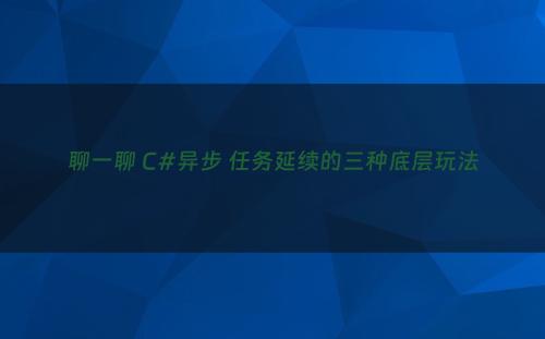 聊一聊 C#异步 任务延续的三种底层玩法