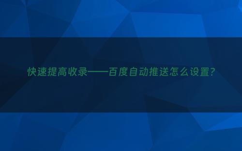 快速提高收录——百度自动推送怎么设置?