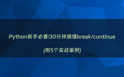 Python新手必看!30分钟搞懂break/continue(附5个实战案例)