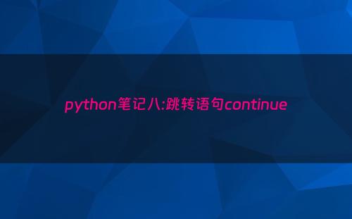 python笔记八:跳转语句continue