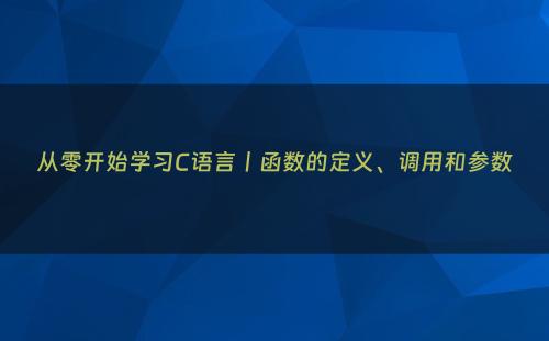 从零开始学习C语言丨函数的定义、调用和参数