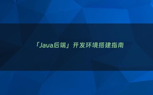 「Java后端」开发环境搭建指南