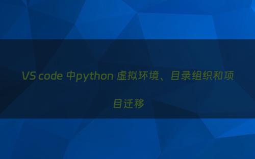 VS code 中python 虚拟环境、目录组织和项目迁移