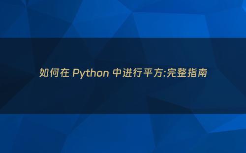 如何在 Python 中进行平方:完整指南