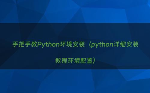 手把手教Python环境安装（python详细安装教程环境配置）