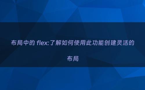 布局中的 flex:了解如何使用此功能创建灵活的布局