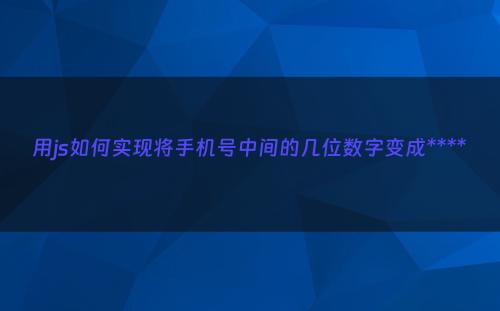 用js如何实现将手机号中间的几位数字变成****