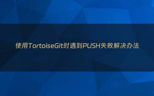 使用TortoiseGit时遇到PUSH失败解决办法