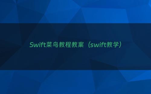 Swift菜鸟教程教案（swift教学）