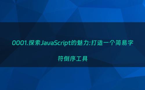 0001.探索JavaScript的魅力:打造一个简易字符倒序工具