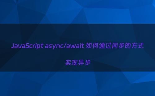 JavaScript async/await 如何通过同步的方式实现异步