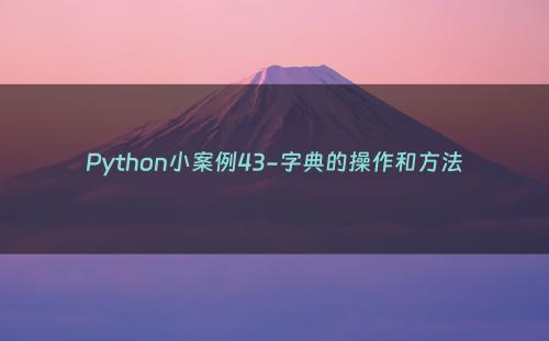 Python小案例43-字典的操作和方法