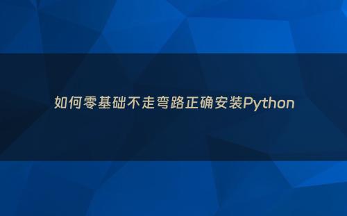 如何零基础不走弯路正确安装Python