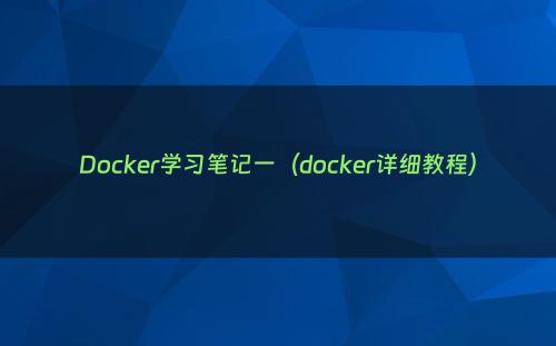 Docker学习笔记一（docker详细教程）