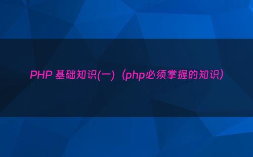 PHP 基础知识(一)（php必须掌握的知识）