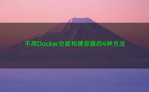 不用Docker也能构建容器的4种方法