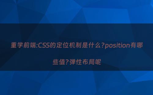 重学前端:CSS的定位机制是什么?position有哪些值?弹性布局呢