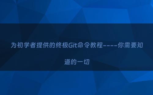 为初学者提供的终极Git命令教程----你需要知道的一切