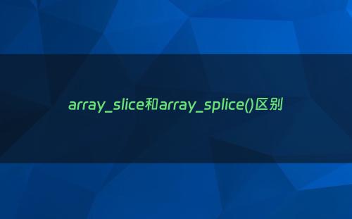 array_slice和array_splice()区别